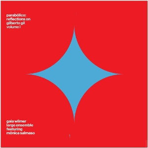 WILMER GAIA LARGE ENSEMBLE - PARABOLICO - REFLECTIONS ON GILBERTO GIL VOL 1