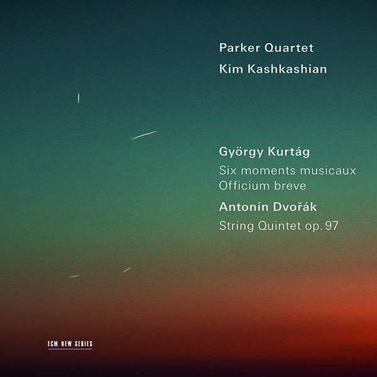 PARKER QUARTET; KIM KASHKASHIAN - KURTAG: SIX MOMENTS MUSICAUX; OFFICIUM BREVE / DVORAK: STRING QUINTET OP. 97