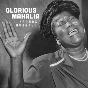 KRONOS QUARTET - GLORIOUS MAHALIA