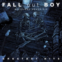 Fall Out Boy - Believers Never Die: The Greatest Hits