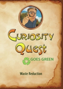Curiosity Quest Goes Green: Waste Reduction - Curiosity Quest Goes Green: Waste Reduction