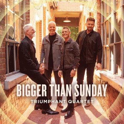 TRIUMPHANT QUARTET - BIGGER THAN SUNDAY