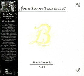 ZORN,JOHN - BAGATELLES VOL. 7—BRIAN MARSELLA