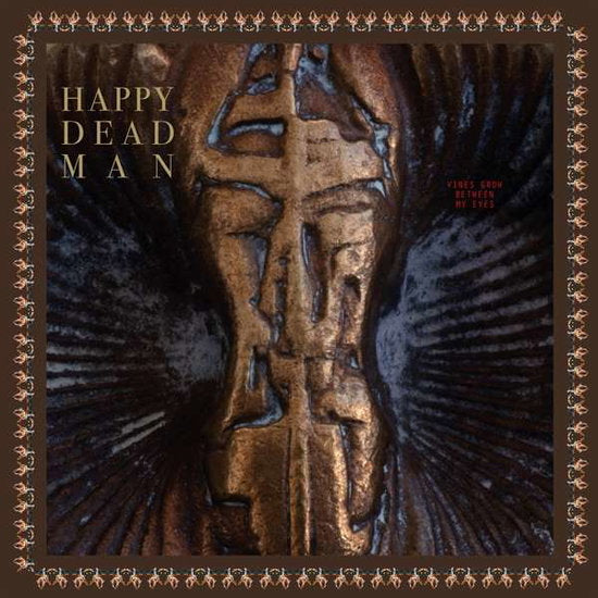 HAPPY DEAD MAN - VINES GROW BETWEEN MY EYES