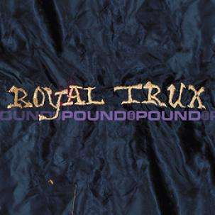 ROYAL TRUX - POUND FOR POUND