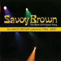 SAVOY BROWN - TOO MUCH OF A GOOD THING: SAVOY BROWN COLLECTION 1992-2007