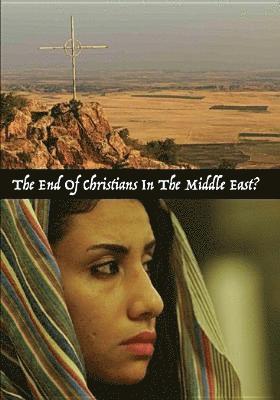 END OF CHRISTIANS IN THE MIDDLE EAST - END OF CHRISTIANS IN THE MIDDLE EAST