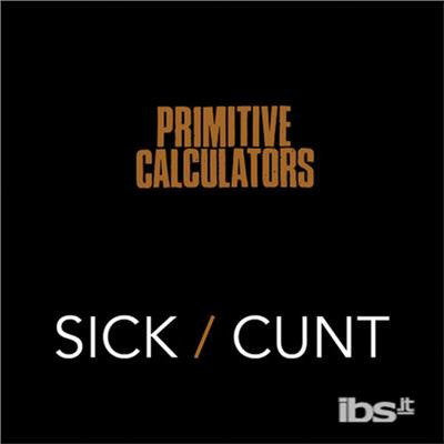 PRIMITIVE CALCULATORS - SICK/CUNT
