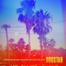 Dogstar - Somewhere Between The Power Lines & Palm Trees