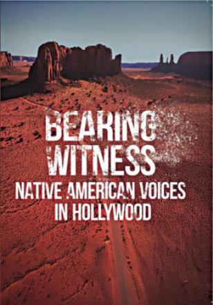 BEARING WITNESS: NATIVE AMERICAN VOICES IN HOLLYWOOD - BEARING WITNESS: NATIVE AMERICAN VOICES IN HOLLYWOOD