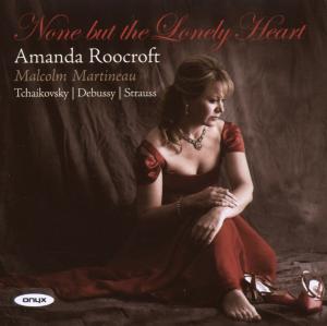 ROOCROFT,AMANDA - NONE BUT THE LONELY HEART - SONGS BY TCHAIKOVSKY DEBUSSY & STRAUSS