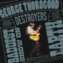 Thorogood,george & The Destroyers - Baddest Show On Earth: Greatest Hits Live