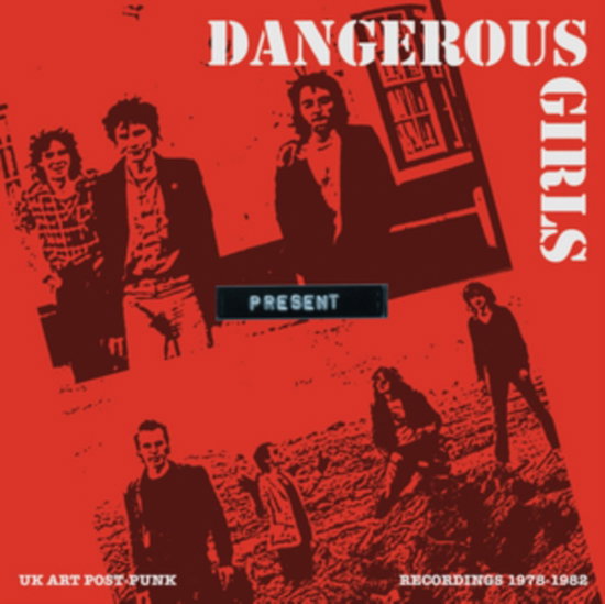 DANGEROUS GIRLS - PRESENT: RECORDINGS 1978-1982
