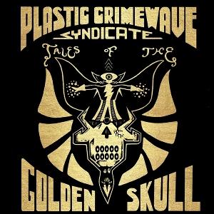 PLASTIC CRIMEWAVE SYNDICATE - TALES OF THE GOLDEN SKULL
