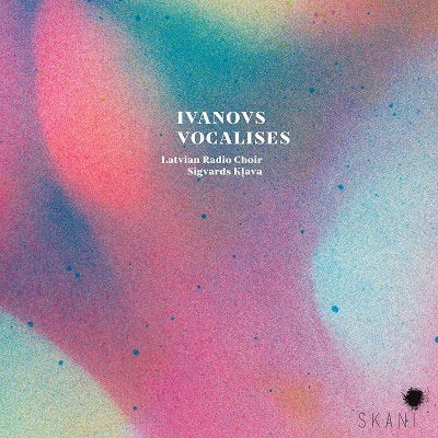 LATVIAN RADIO CHOIR; SIGVARDS KLAVA - IVANOVS: VOCALISES