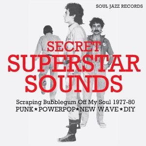 SOUL JAZZ RECORDS PRESENTS - SECRET SUPERSTAR SOUNDS - SCRAPING BUBBLEGUM OFF MY SOUL 1977-80: PUNK - POWERPOP - NEW WAVE - DIY