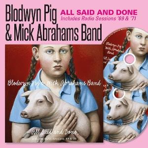 BLODWYN PIG & MICK ABRAHAMS BAND - ALL SAID & DONE & RADIO SESSIONS 69 & 71 (3CD)