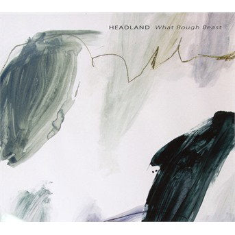 HEADLAND - WHAT ROUGH BEAST