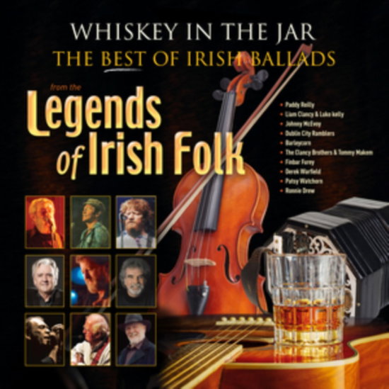 VARIOUS ARTISTS - WHISKEY IN THE JAR - THE BEST OF IRISH BALLADS FROM THE LEGE
