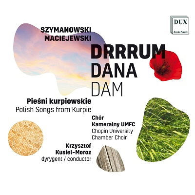 CHOPIN UNIVERSITY CHAMBER CHOIR - SZYMANOWSKI & MACIEJEWSKI: DRRRUM DANA DAM - POLISH SONGS FROM KURPIE