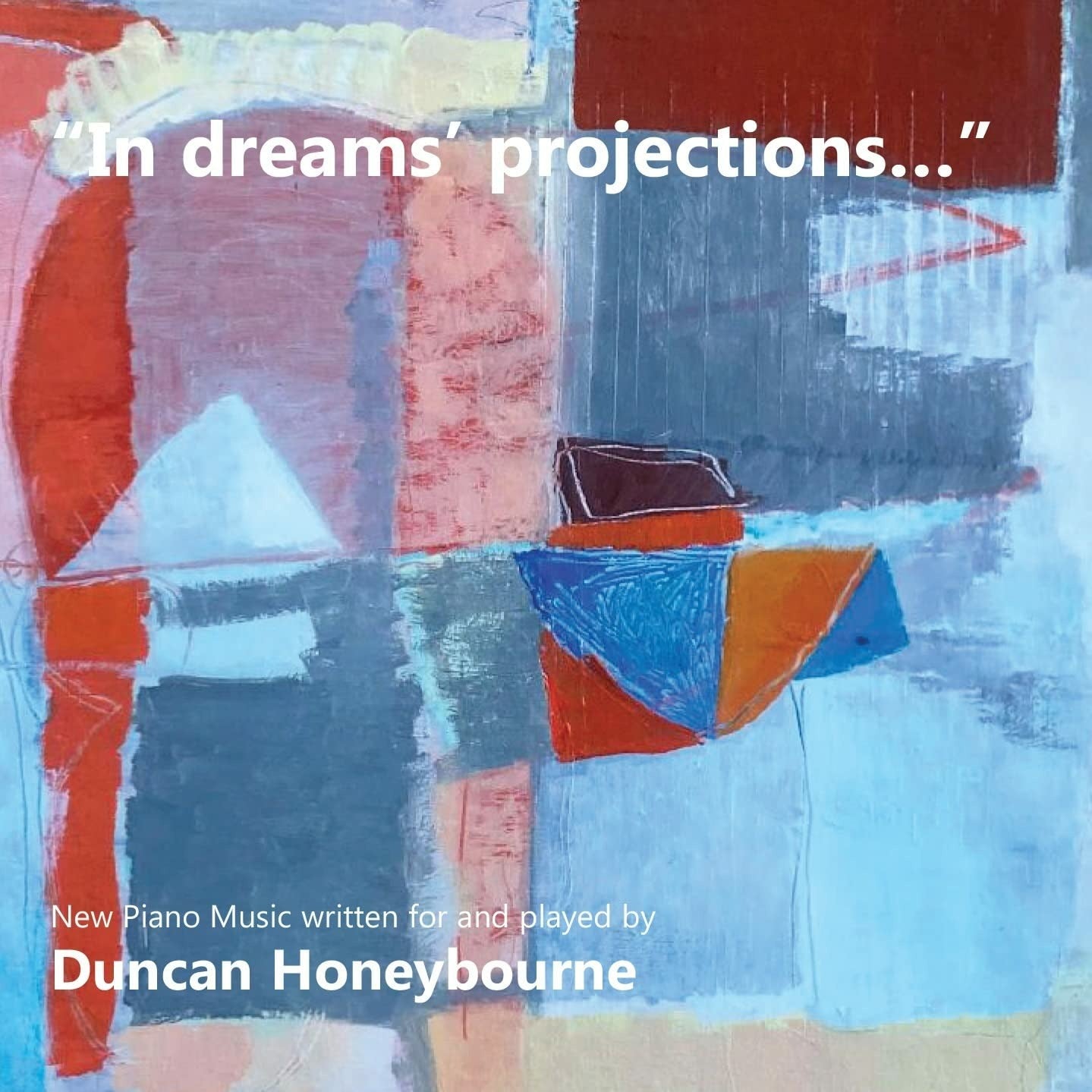 HONEYBOURNE,DUNCAN - IN DREAMS' PROJECTIONS - NEW PIANO MUSIC WRITTEN FOR & PLAYED BY DUNCAN HONEYBOURNE