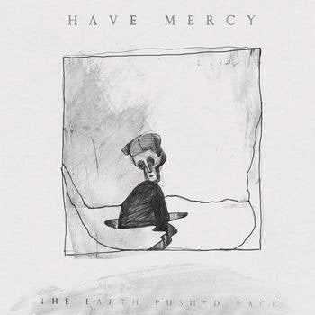 HAVE MERCY - EARTH PUSHED BACK