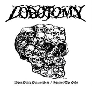 LOBOTOMY - WHEN DEATH DRAWS NEAR/AGAINST THE GODS