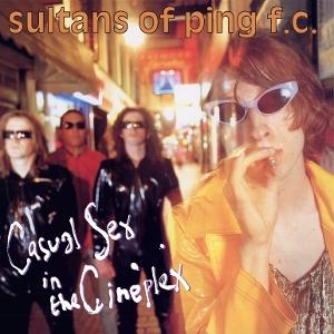SULTANS OF PING F.C. - CASUAL SEX IN THE CINEPLEX (LIMITED)