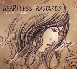 HEARTLESS BASTARDS - ALL THIS TIME