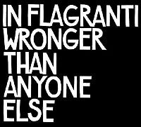 IN FLAGRANTI - WRONGER THAN ANYONE ELSE
