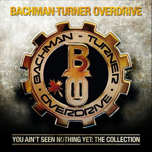 BACHMAN TURNER OVERDRIVE - YOU AIN'T SEEN NOTHING YET: COLLECTION