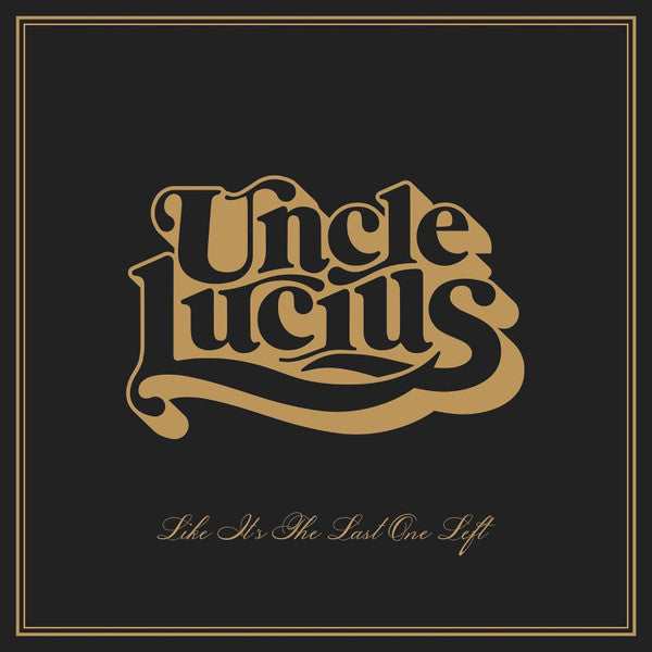UNCLE LUCIUS - LIKE IT'S THE LAST ONE LEFT