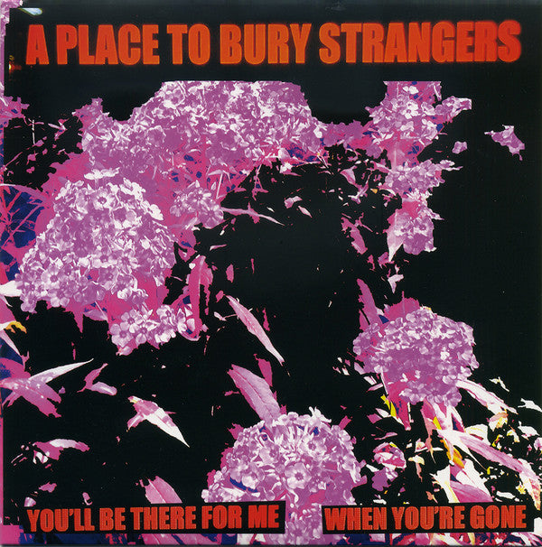 PLACE TO BURY STRANGERS - YOU'LL BE THERE FOR ME/WHEN YOU'RE GONE (WHITE VINYL)