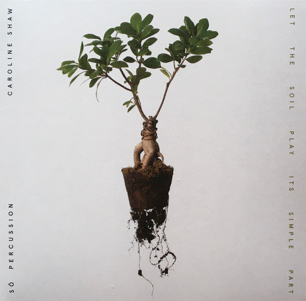 SHAW,CAROLINE & SO PERCUSSION - LET THE SOIL PLAY ITS SIMPLE PART