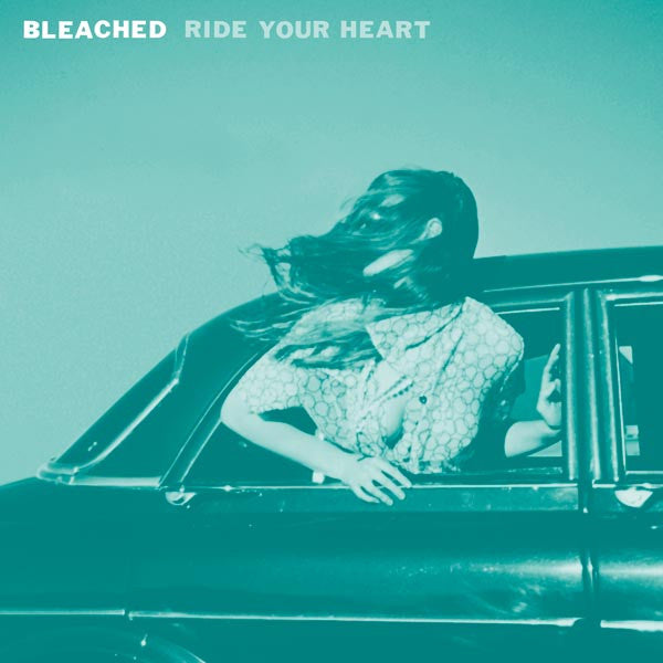 BLEACHED - RIDE YOUR HEART