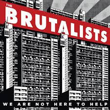 BRUTALISTS - WE ARE NOT HERE TO HELP (REISSUE/LIMITED)