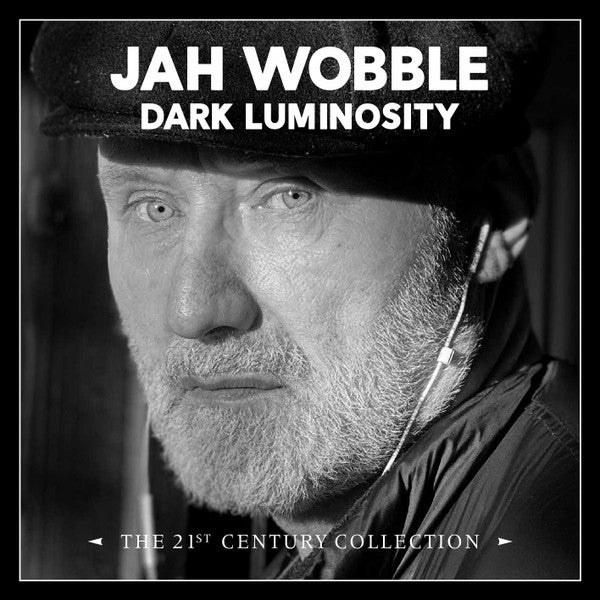 JAH WOBBLE - DARK LUMINOSITY THE 21ST CENTURY COLLECTION