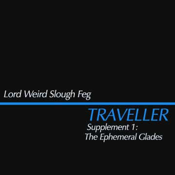 LORD WEIRD SLOUGH FEG - TRAVELLER SUPPLEMENT I: THE EPHEMERAL GLADES
