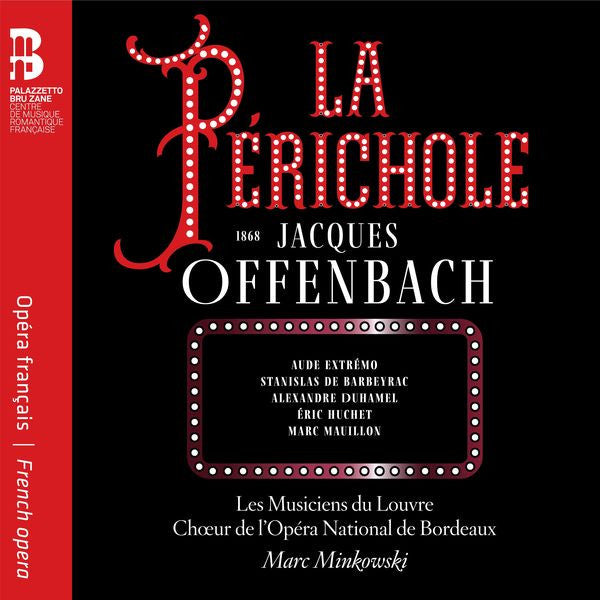 LES MUSICIENS DU LOUVRE; CHOEUR DE L'OPERA NATIONAL DE BORDEAUX - OFFENBACH: LA PERICHOLE