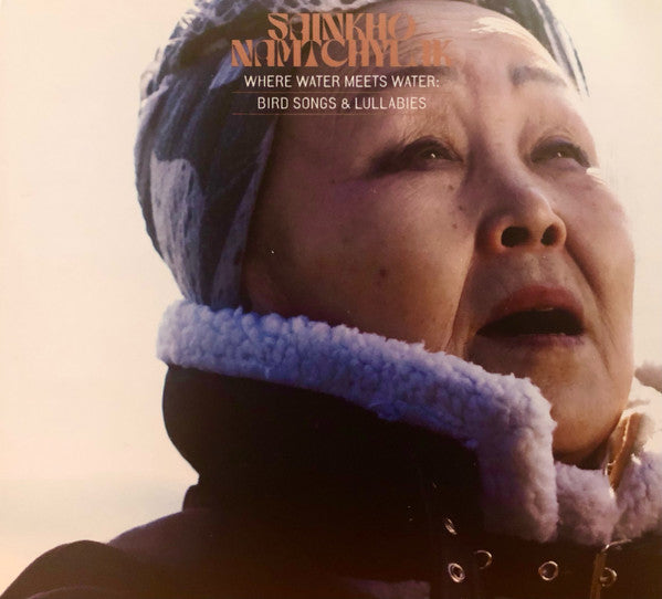 NAMTCHYLAK,SAINKHO - WHERE WATER MEETS WATER: BIRD SONGS & LULLABIES