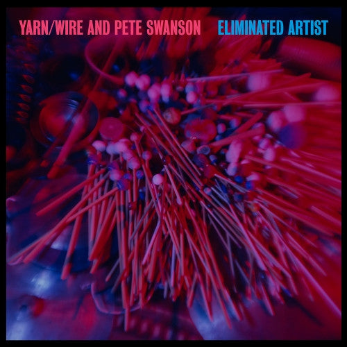 YARN / WIRE & PETE SWANSON - ELIMINATED ARTIST