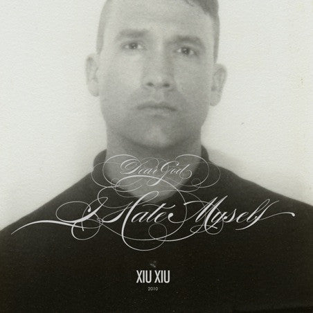 XIU XIU - DEAR GOD I HATE MYSELF
