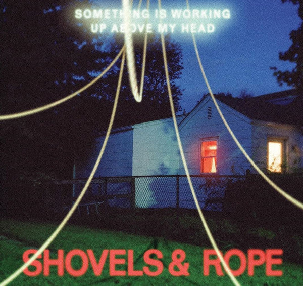 SHOVELS & ROPE - SOMETHING IS WORKING UP ABOVE MY HEAD