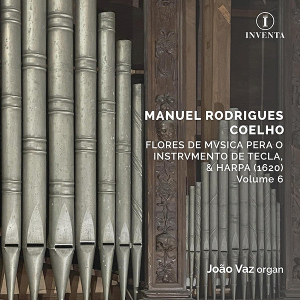 VAZ,JOAO (ORGAN) & CAPELLA PATRIARCHAL & CORNETAS & SACABUXAS DE LISBOA - MANUEL RODRIGUES COELHO: FLORES DE MUSICA PERA O INSTRUMENTO DE TECLA/& HARPA (1620)/VOLUME 6