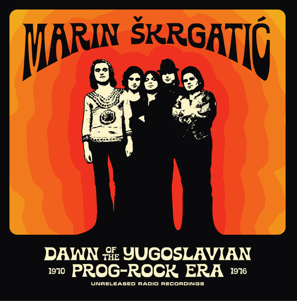 SKRGATIC,MARIN - DAWN OF THE YUGOSLAVIAN PROG-ROCK ERA: UNRELEASED RADIO RECORDINGS 1970-1976