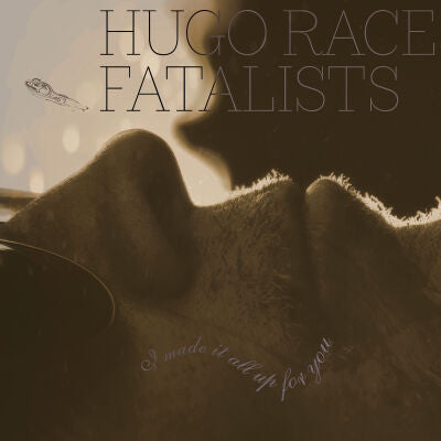 HUGO RACE FATALISTS - I MADE IT ALL UP FOR YOU