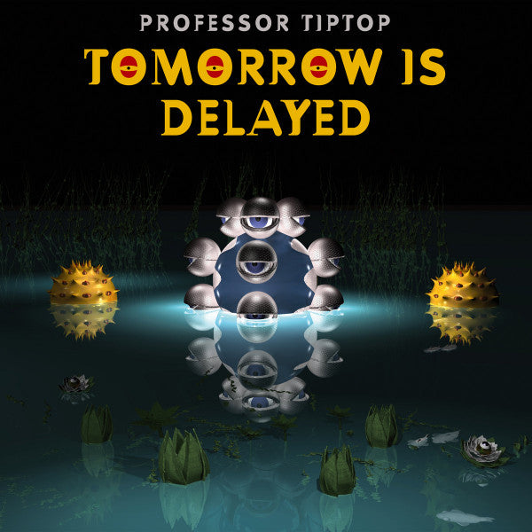 PROFESSOR TIP TOP - TOMORROW IS DELAYED