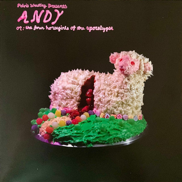 PELVIS WRESTLEY - ANDY, OR: THE FOUR HORSEGIRLS OF THE APOCALYPSE