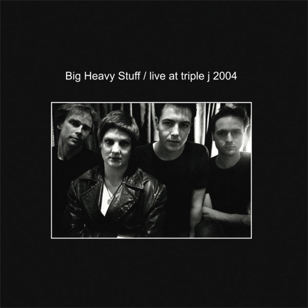 BIG HEAVY STUFF - LIVE AT TRIPLE J 2004