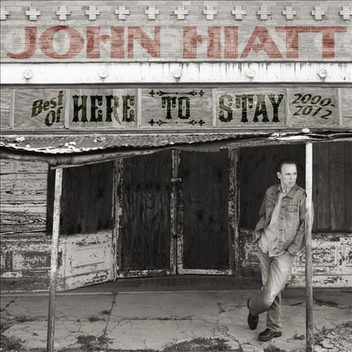 HIATT,JOHN - HERE TO STAY - BEST OF 2000-2012